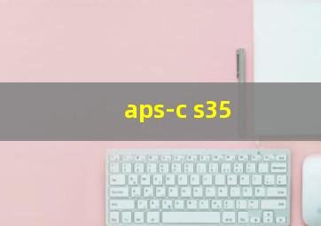 aps-c s35